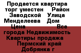 Продается квартира , торг уместен. › Район ­ Заводской › Улица ­ Менделеева › Дом ­ 13 › Цена ­ 2 150 000 - Все города Недвижимость » Квартиры продажа   . Пермский край,Добрянка г.